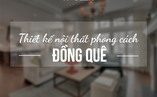 Nét Đẹp Nhẹ Nhàng Trong Thiết Kế Nội Thất Phong Cách Đồng Quê